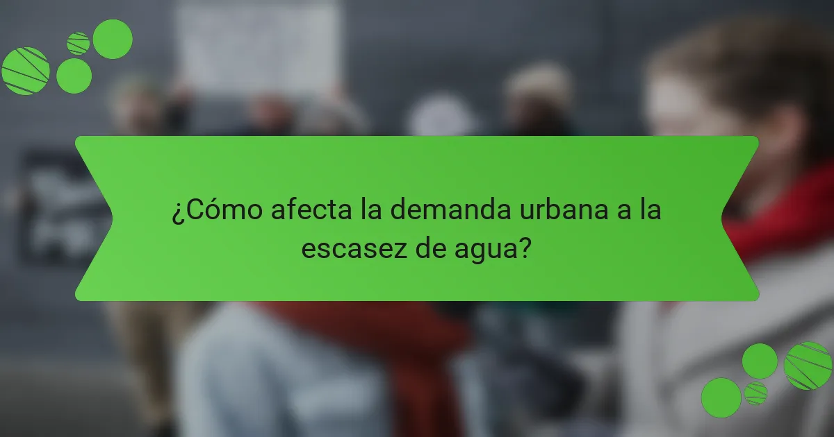¿Cómo afecta la demanda urbana a la escasez de agua?