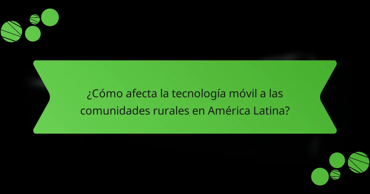 ¿Cómo afecta la tecnología móvil a las comunidades rurales en América Latina?