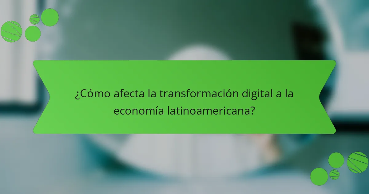 ¿Cómo afecta la transformación digital a la economía latinoamericana?