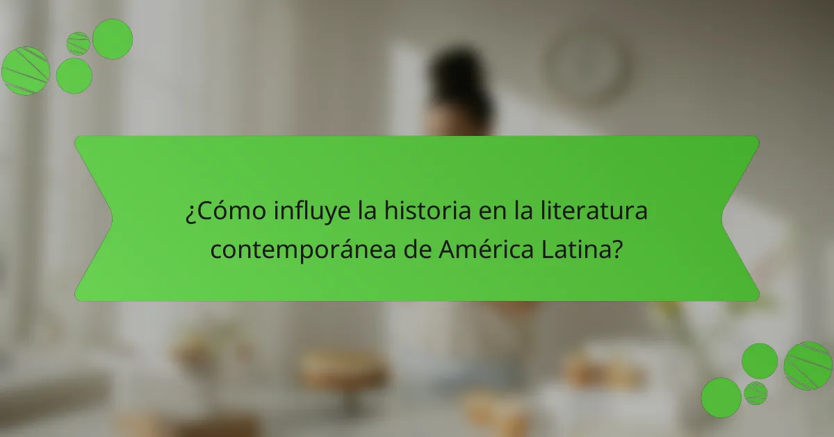 ¿Cómo influye la historia en la literatura contemporánea de América Latina?