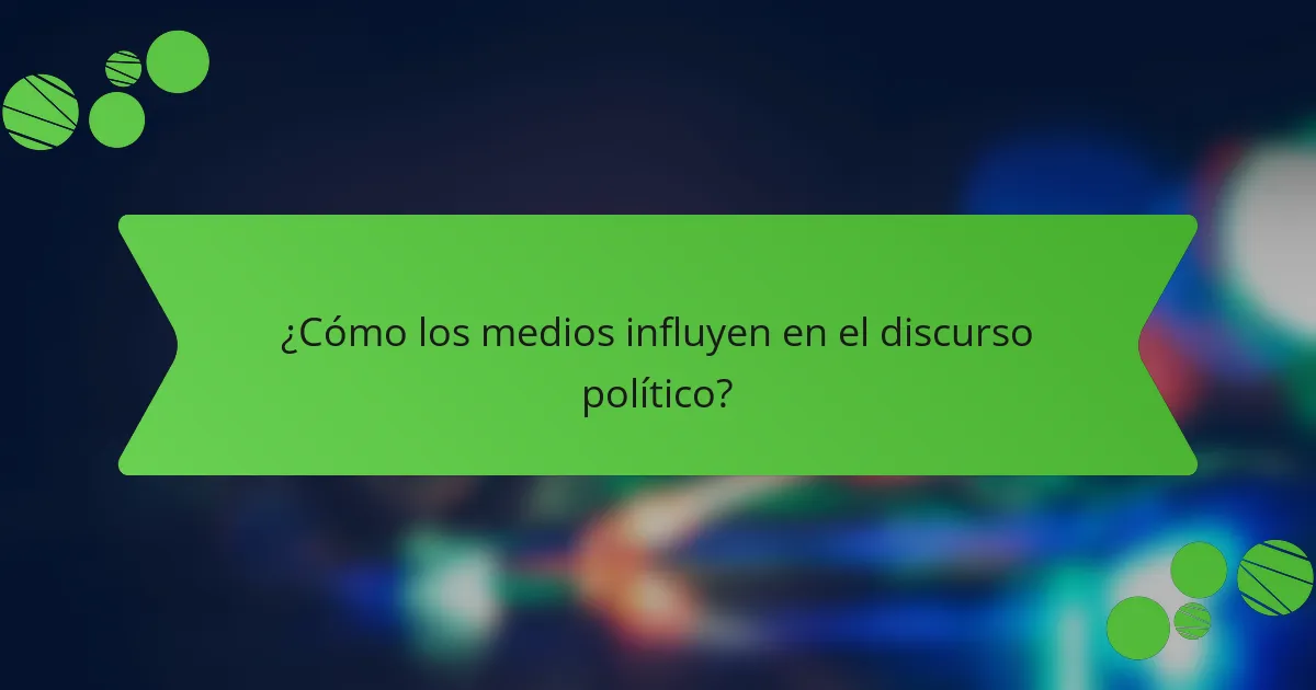 ¿Cómo los medios influyen en el discurso político?