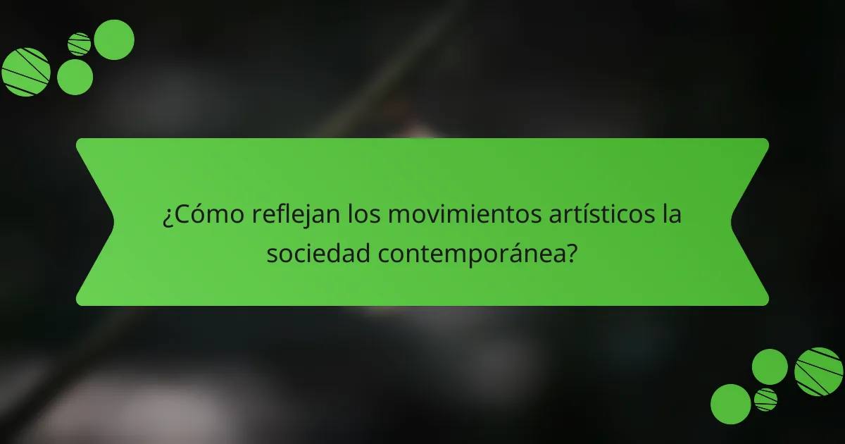 ¿Cómo reflejan los movimientos artísticos la sociedad contemporánea?