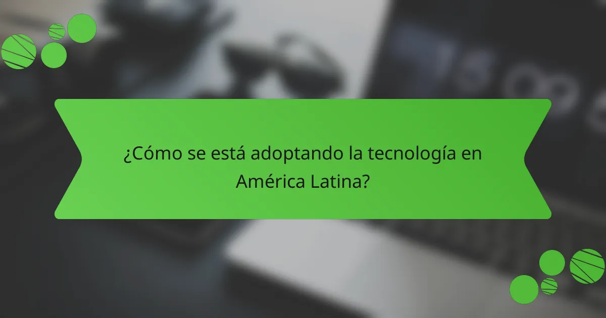 ¿Cómo se está adoptando la tecnología en América Latina?