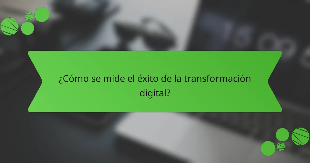 ¿Cómo se mide el éxito de la transformación digital?