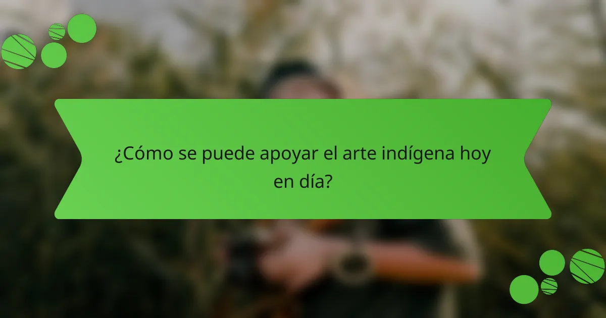 ¿Cómo se puede apoyar el arte indígena hoy en día?