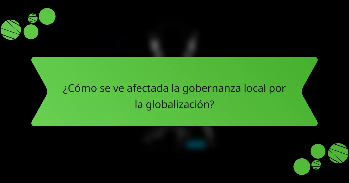 ¿Cómo se ve afectada la gobernanza local por la globalización?