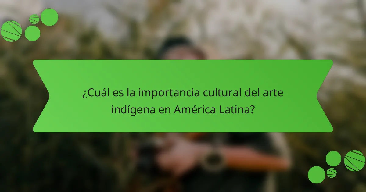 ¿Cuál es la importancia cultural del arte indígena en América Latina?