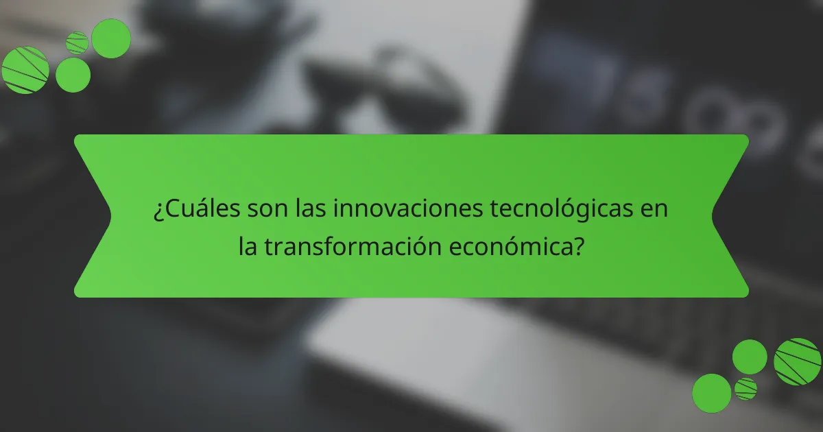¿Cuáles son las innovaciones tecnológicas en la transformación económica?