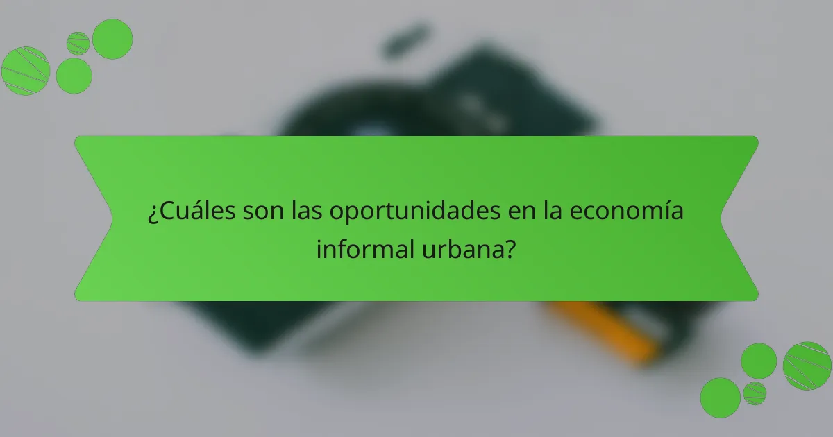 ¿Cuáles son las oportunidades en la economía informal urbana?