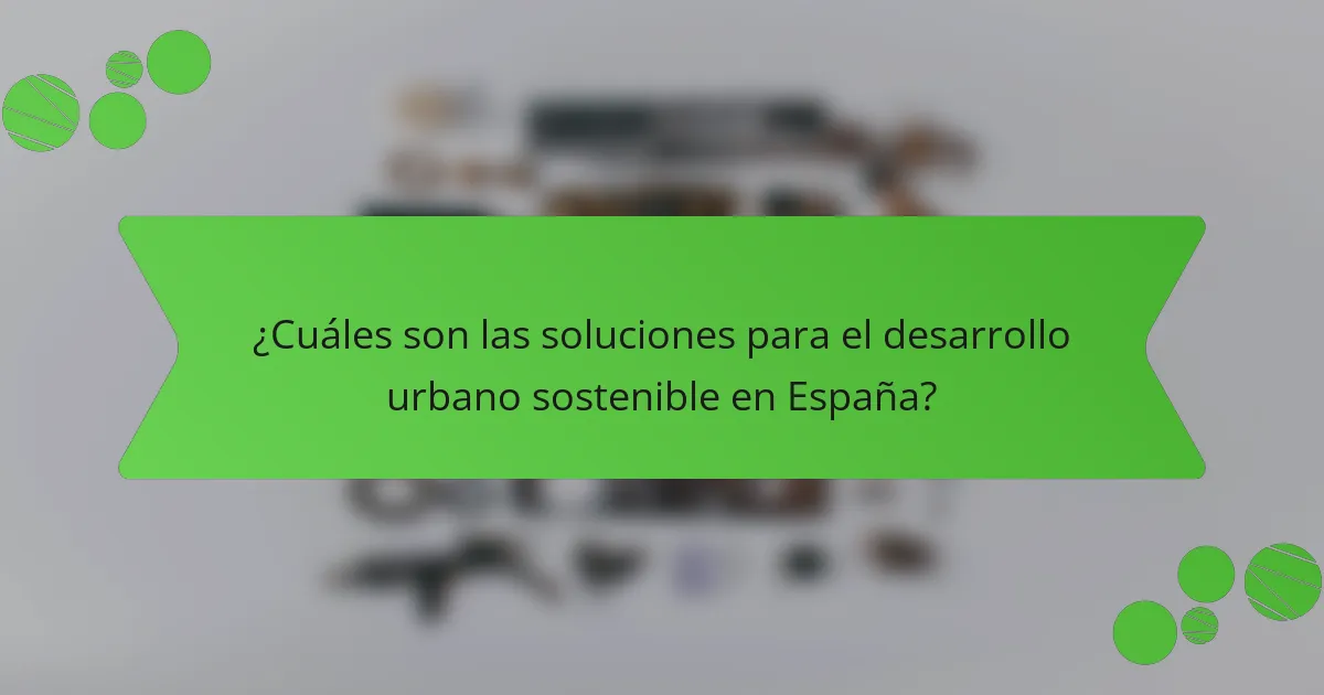 ¿Cuáles son las soluciones para el desarrollo urbano sostenible en España?