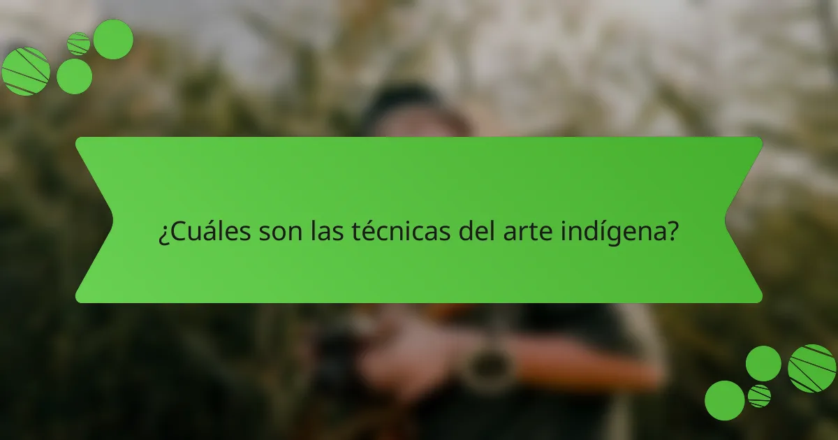 ¿Cuáles son las técnicas del arte indígena?