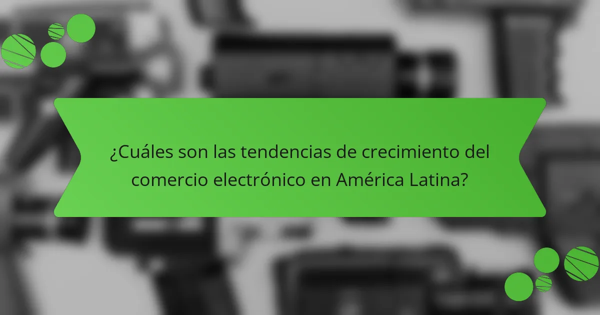 ¿Cuáles son las tendencias de crecimiento del comercio electrónico en América Latina?
