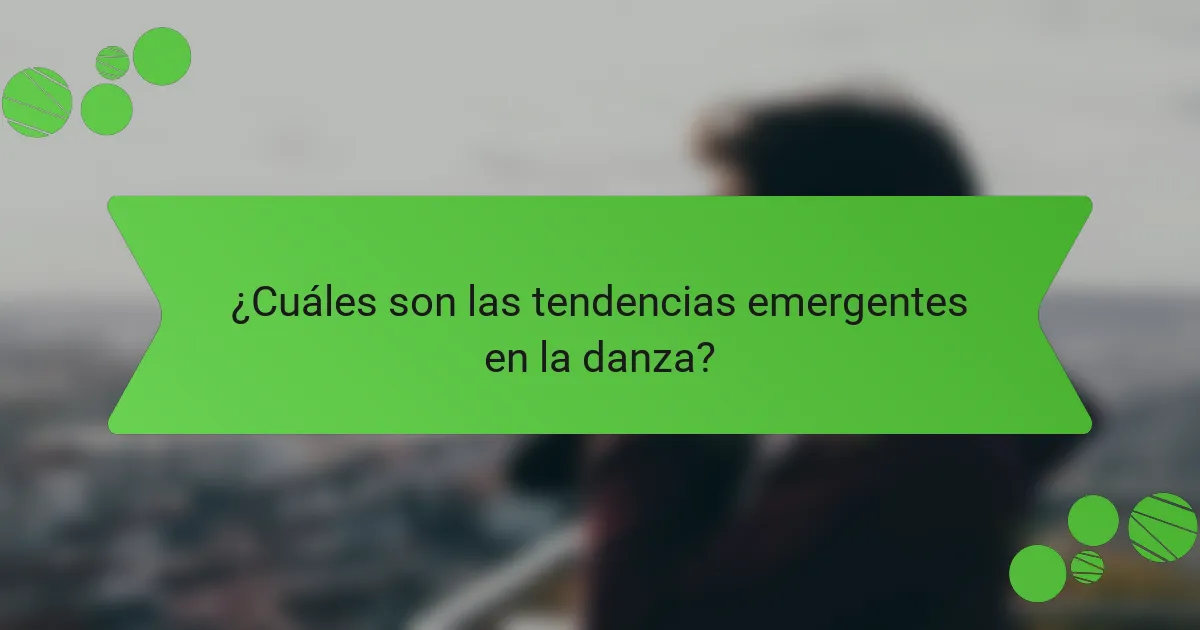 ¿Cuáles son las tendencias emergentes en la danza?