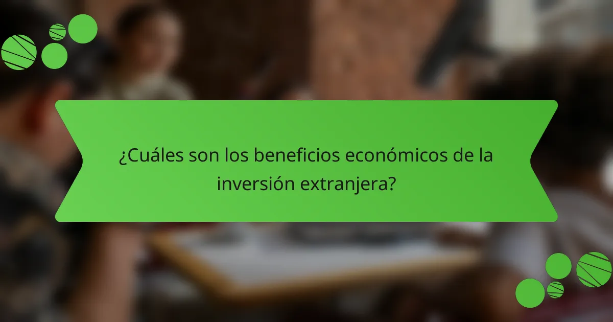 ¿Cuáles son los beneficios económicos de la inversión extranjera?