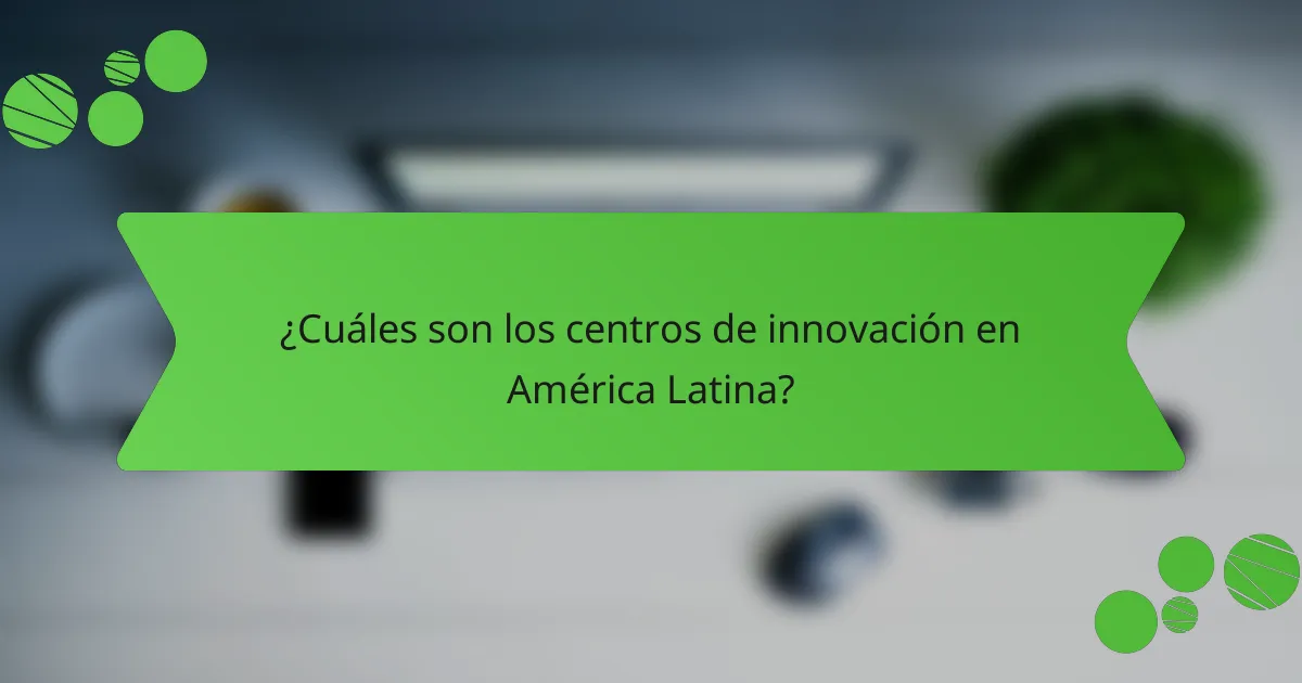 ¿Cuáles son los centros de innovación en América Latina?