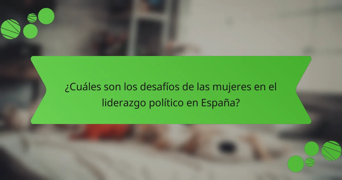 ¿Cuáles son los desafíos de las mujeres en el liderazgo político en España?