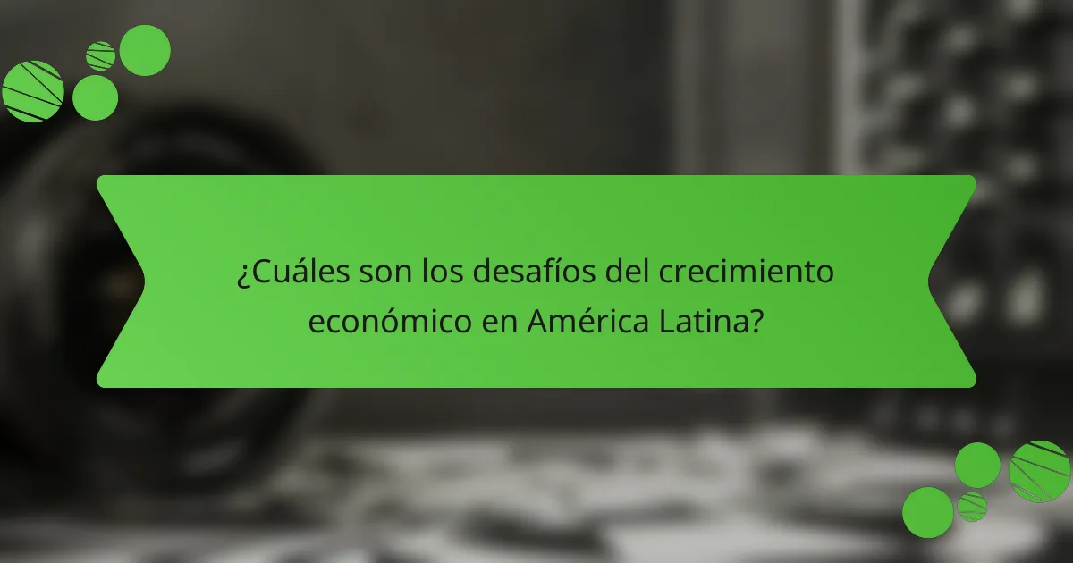 ¿Cuáles son los desafíos del crecimiento económico en América Latina?