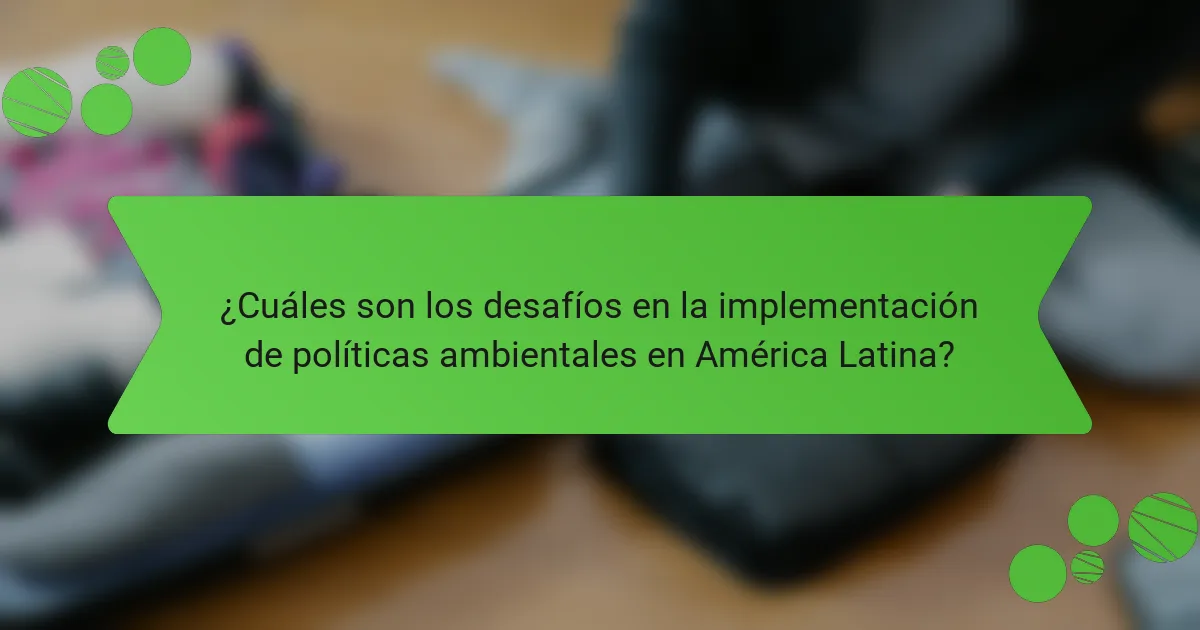 ¿Cuáles son los desafíos en la implementación de políticas ambientales en América Latina?