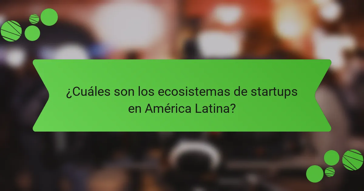 ¿Cuáles son los ecosistemas de startups en América Latina?