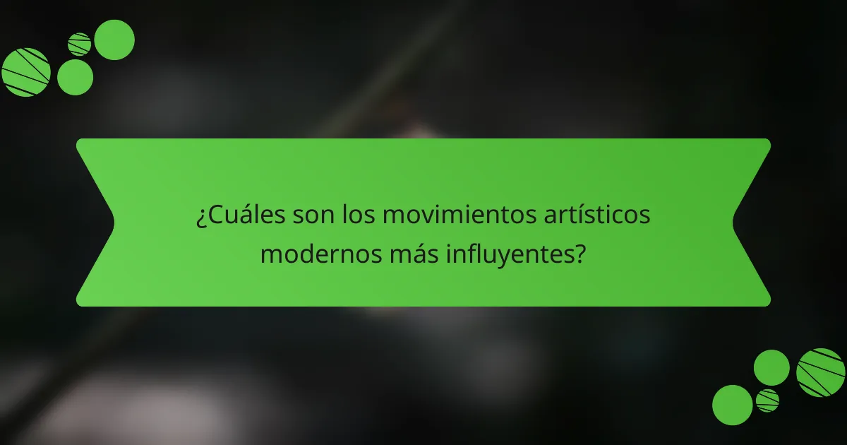 ¿Cuáles son los movimientos artísticos modernos más influyentes?