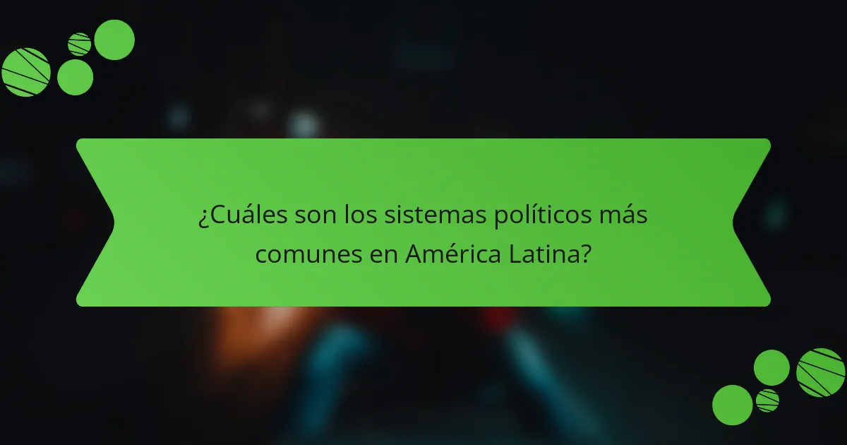 ¿Cuáles son los sistemas políticos más comunes en América Latina?