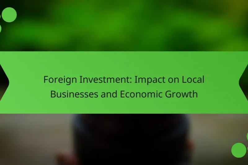 Inversión Extranjera: Impacto en Negocios Locales y Crecimiento Económico