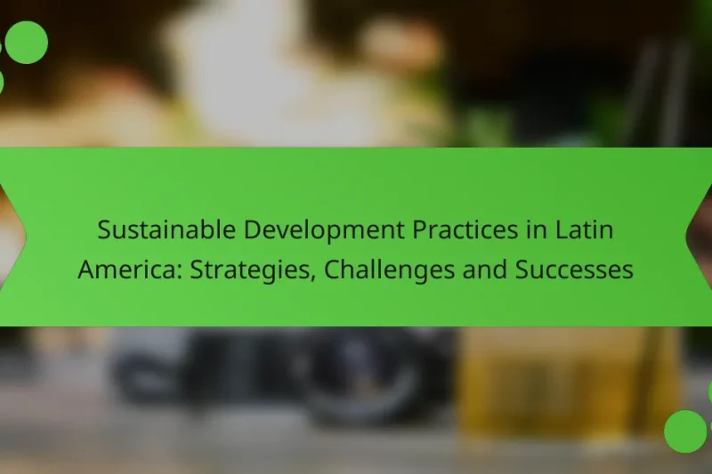 Prácticas de Desarrollo Sostenible en América Latina: Estrategias, Desafíos y Éxitos