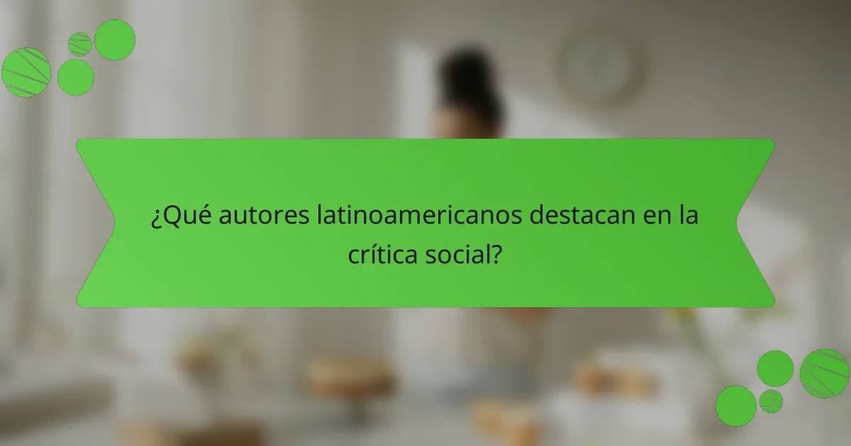 ¿Qué autores latinoamericanos destacan en la crítica social?