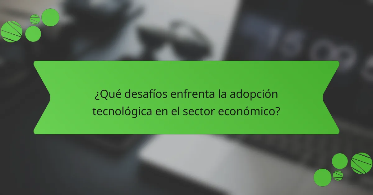 ¿Qué desafíos enfrenta la adopción tecnológica en el sector económico?