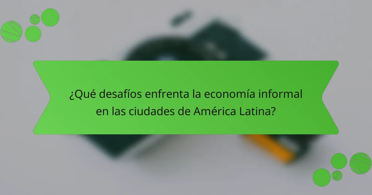 ¿Qué desafíos enfrenta la economía informal en las ciudades de América Latina?