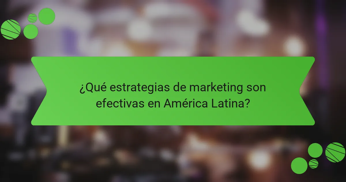 ¿Qué estrategias de marketing son efectivas en América Latina?