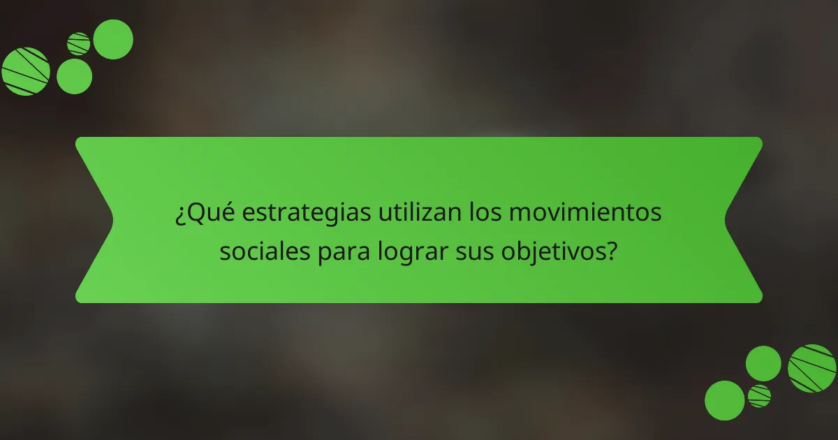 ¿Qué estrategias utilizan los movimientos sociales para lograr sus objetivos?