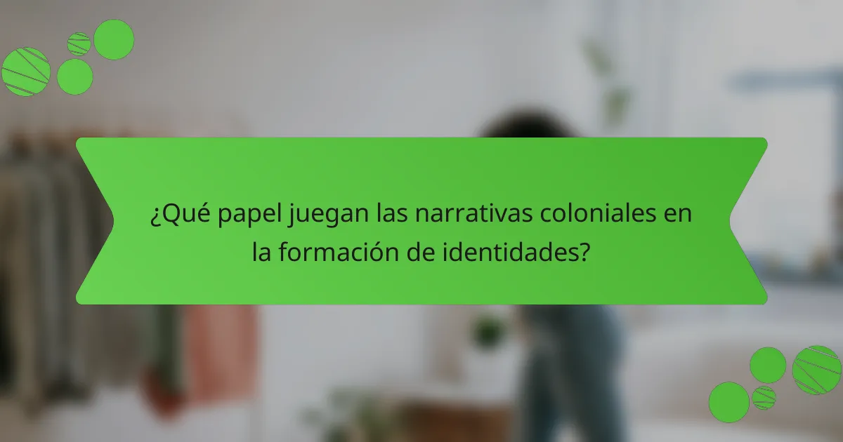 ¿Qué papel juegan las narrativas coloniales en la formación de identidades?
