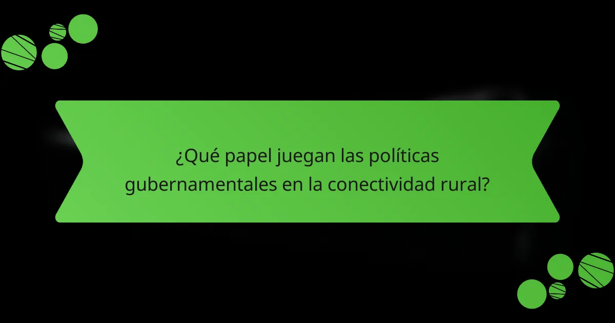 ¿Qué papel juegan las políticas gubernamentales en la conectividad rural?