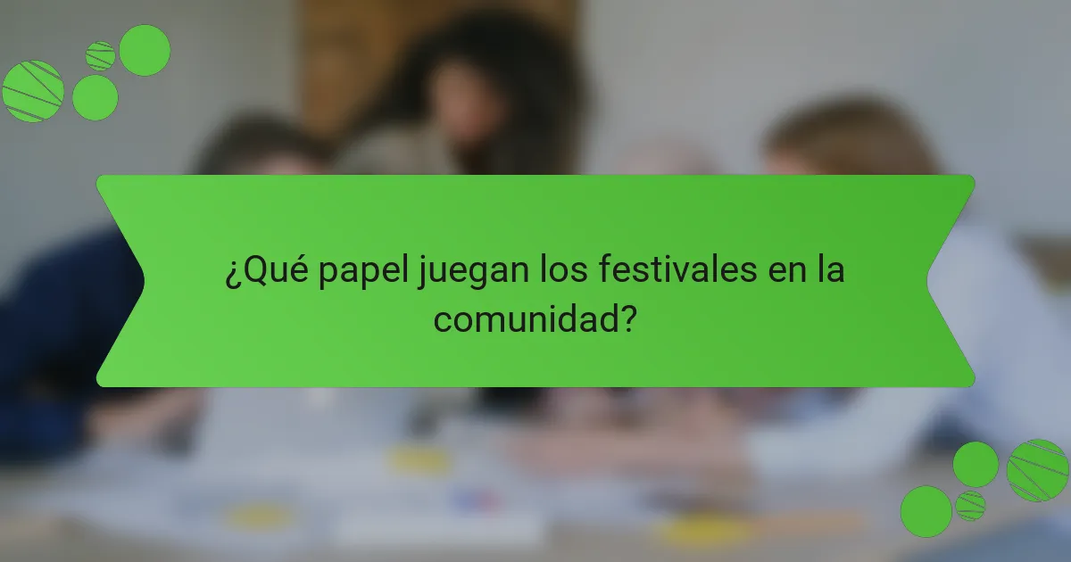 ¿Qué papel juegan los festivales en la comunidad?