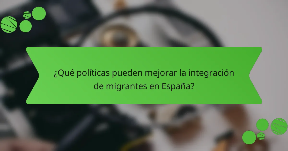 ¿Qué políticas pueden mejorar la integración de migrantes en España?