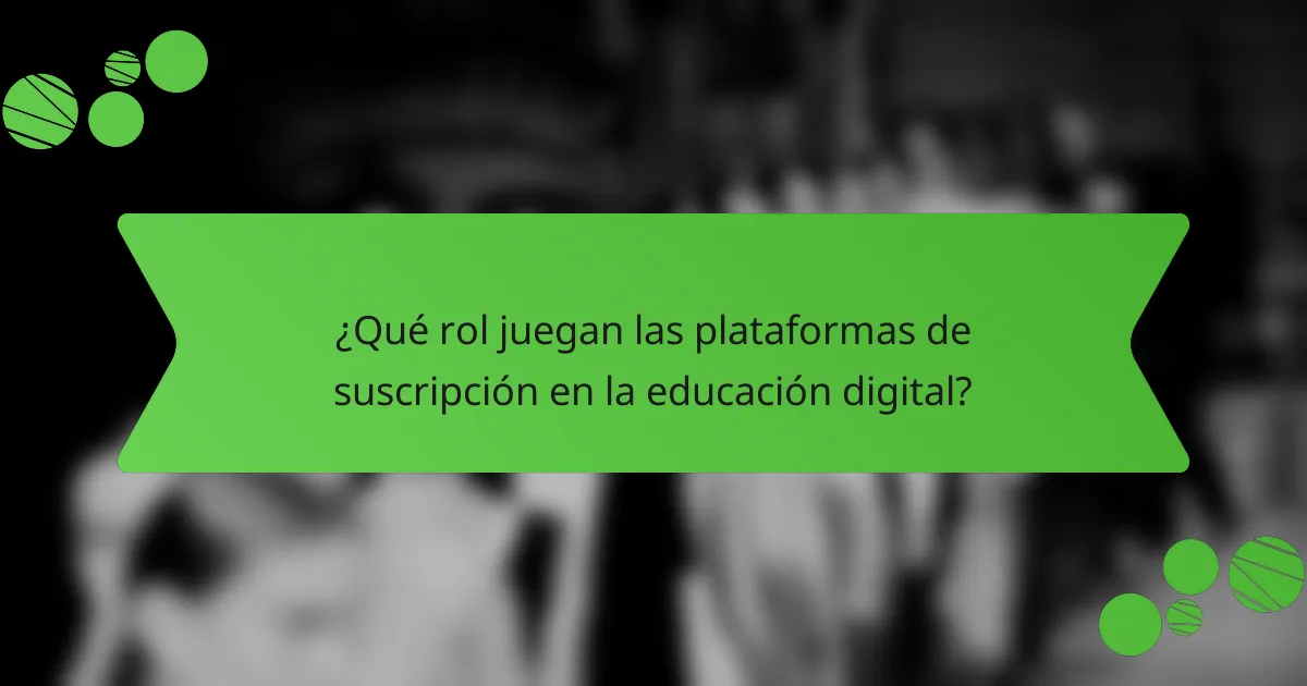 ¿Qué rol juegan las plataformas de suscripción en la educación digital?