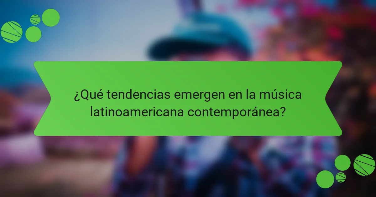 ¿Qué tendencias emergen en la música latinoamericana contemporánea?