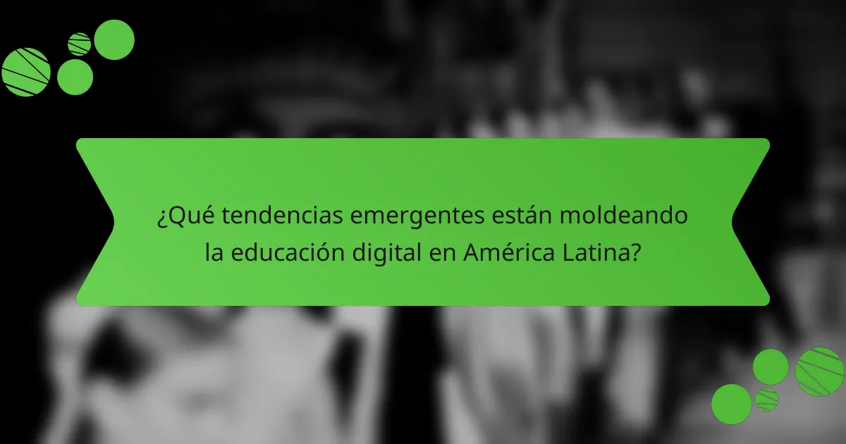 ¿Qué tendencias emergentes están moldeando la educación digital en América Latina?